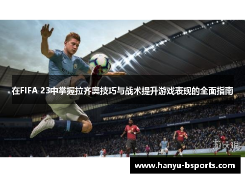 在FIFA 23中掌握拉齐奥技巧与战术提升游戏表现的全面指南