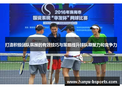 打造积极团队氛围的有效技巧与策略提升球队凝聚力和竞争力