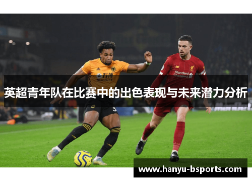 英超青年队在比赛中的出色表现与未来潜力分析
