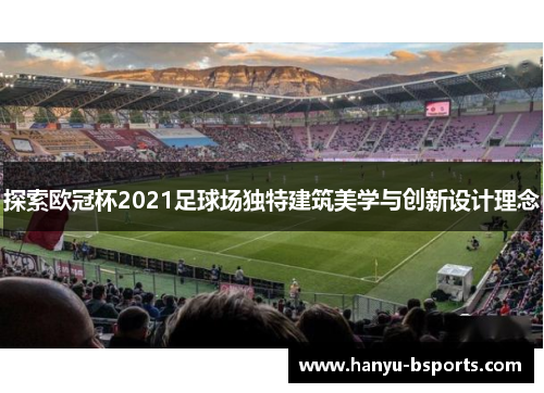 探索欧冠杯2021足球场独特建筑美学与创新设计理念