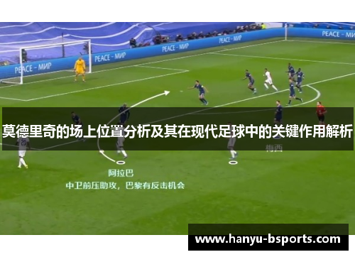 莫德里奇的场上位置分析及其在现代足球中的关键作用解析