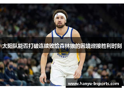 太阳队能否打破连续败给森林狼的困境迎接胜利时刻