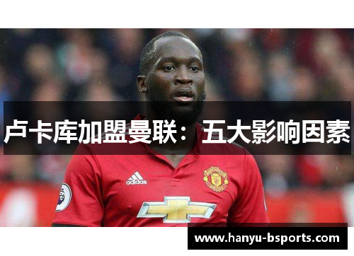 卢卡库加盟曼联：五大影响因素