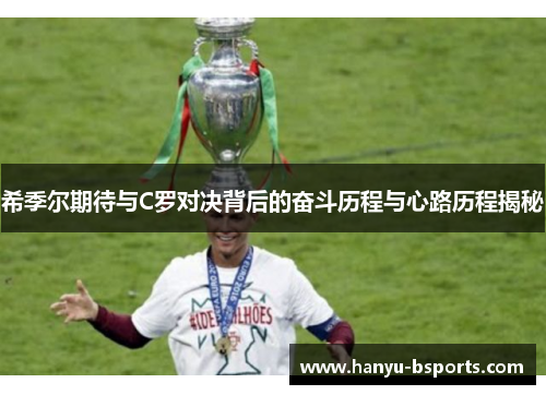 希季尔期待与C罗对决背后的奋斗历程与心路历程揭秘