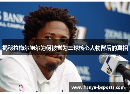 揭秘拉梅尔鲍尔为何被誉为三球核心人物背后的真相