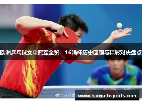 欧洲乒乓球女单冠军全览：16强杯历史回顾与精彩对决盘点