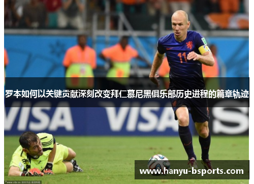 罗本如何以关键贡献深刻改变拜仁慕尼黑俱乐部历史进程的篇章轨迹