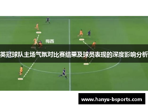 英冠球队主场气氛对比赛结果及球员表现的深度影响分析