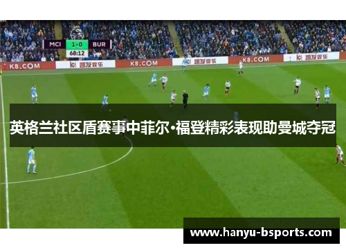 英格兰社区盾赛事中菲尔·福登精彩表现助曼城夺冠